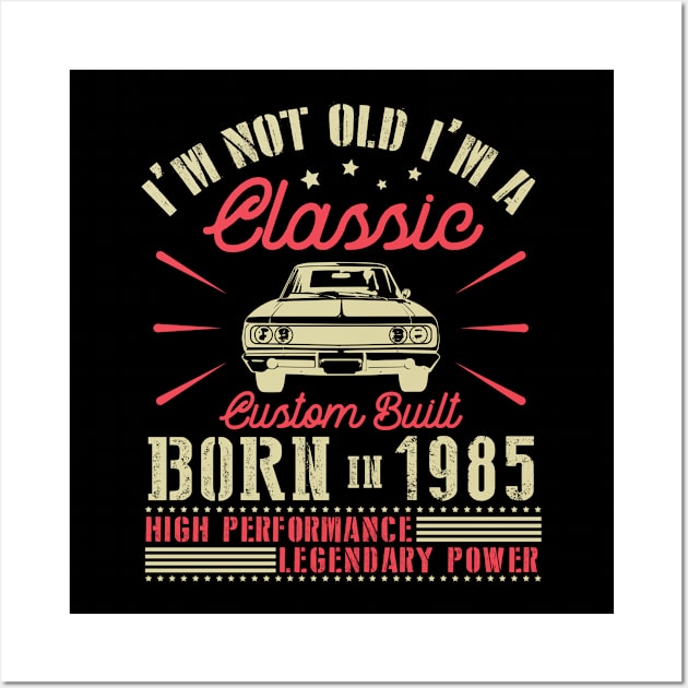 Happy Birthday I'm Not Old I'm Classic Custom Built Born In 1985 High Performance Legendary Power Wall Art by joandraelliot